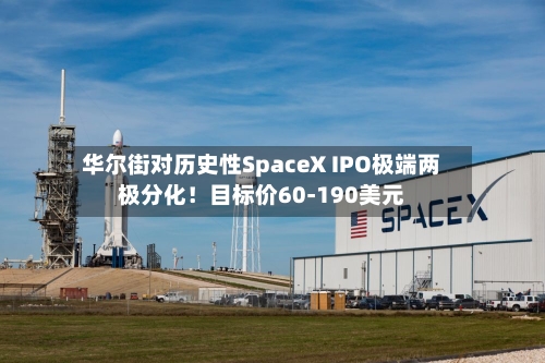 华尔街对历史性SpaceX IPO极端两极分化!目标价60-190美元-第2张图片