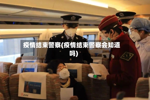 疫情结束警察(疫情结束警察会知道吗)-第2张图片