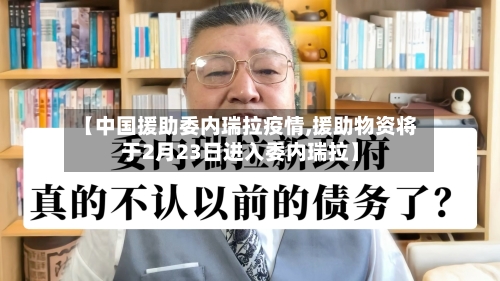 【中国援助委内瑞拉疫情,援助物资将于2月23日进入委内瑞拉】-第2张图片