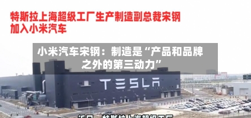 小米汽车宋钢：制造是“产品和品牌之外的第三动力	”-第2张图片