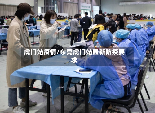 虎门站疫情/东莞虎门站最新防疫要求-第3张图片