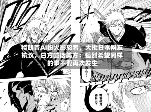 特朗普AI扮火影忍者，大批日本网友抗议	，日方喊话美方：强烈希望同样的事不要再次发生-第3张图片