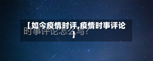 【如今疫情时评,疫情时事评论】