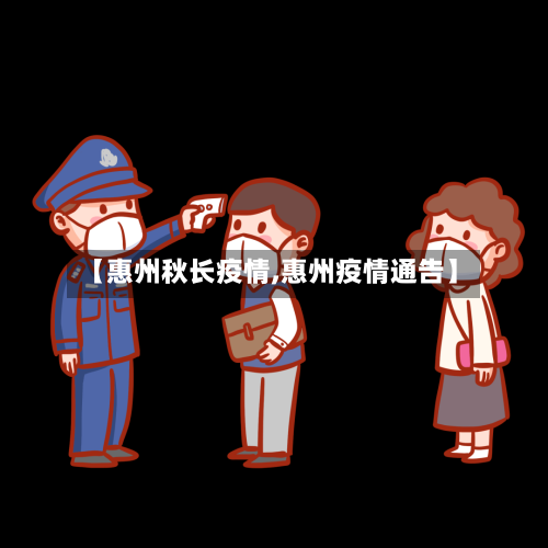 【惠州秋长疫情,惠州疫情通告】-第2张图片