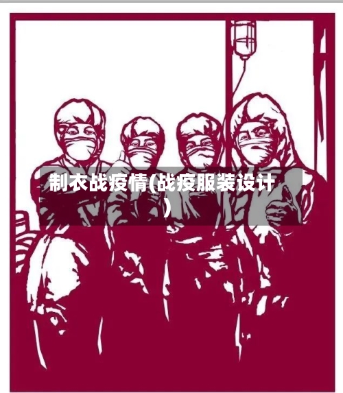 制衣战疫情(战疫服装设计)-第3张图片