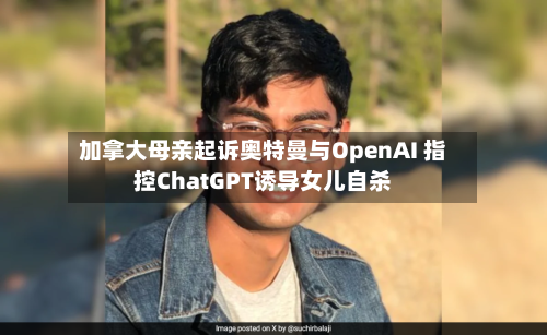 加拿大母亲起诉奥特曼与OpenAI 指控ChatGPT诱导女儿自杀