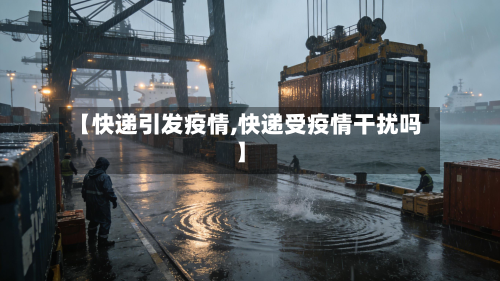 【快递引发疫情,快递受疫情干扰吗】