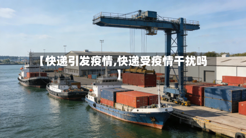 【快递引发疫情,快递受疫情干扰吗】-第3张图片