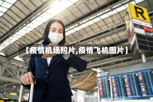 【疫情机场照片,疫情飞机图片】
