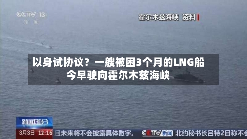 以身试协议?一艘被困3个月的LNG船今早驶向霍尔木兹海峡-第2张图片