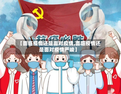 【面临疫情还是面对疫情,面临疫情还是面对疫情严峻】-第2张图片