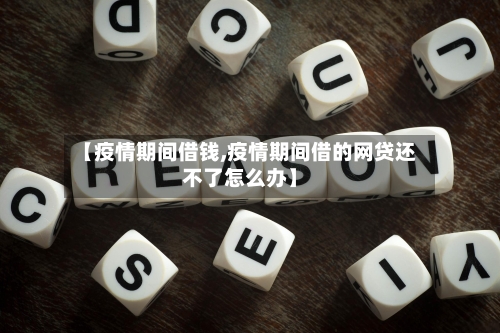【疫情期间借钱,疫情期间借的网贷还不了怎么办】-第2张图片