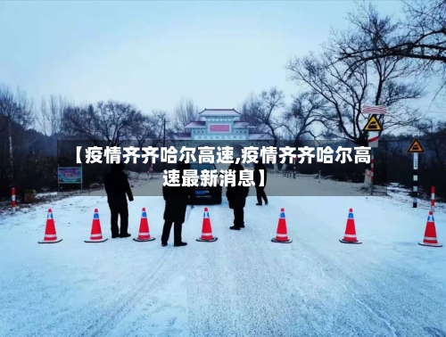 【疫情齐齐哈尔高速,疫情齐齐哈尔高速最新消息】-第2张图片