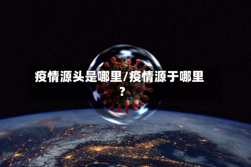 疫情源头是哪里/疫情源于哪里?