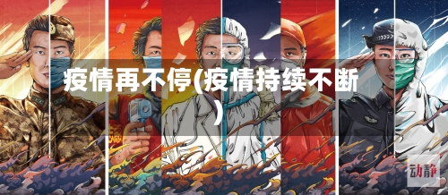 疫情再不停(疫情持续不断)-第3张图片