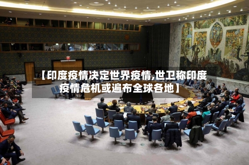 【印度疫情决定世界疫情,世卫称印度疫情危机或遍布全球各地】