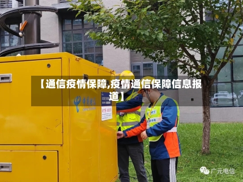【通信疫情保障,疫情通信保障信息报道】