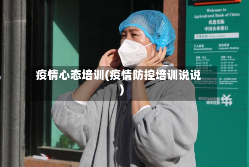 疫情心态培训(疫情防控培训说说)-第2张图片
