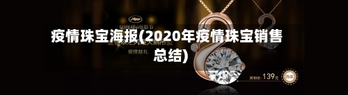 疫情珠宝海报(2020年疫情珠宝销售总结)