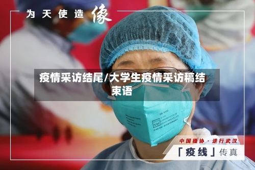 疫情采访结尾/大学生疫情采访稿结束语-第2张图片