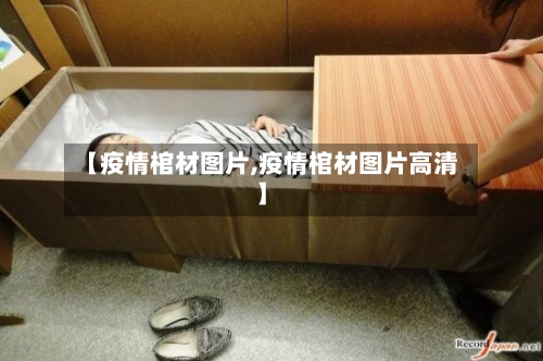 【疫情棺材图片,疫情棺材图片高清】-第2张图片