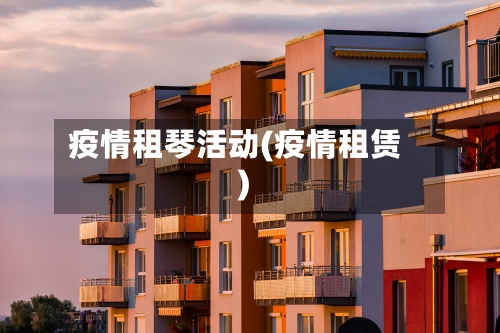 疫情租琴活动(疫情租赁)