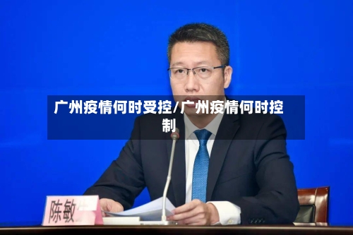 广州疫情何时受控/广州疫情何时控制