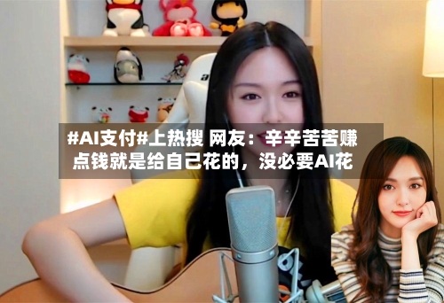 #AI支付#上热搜 网友:辛辛苦苦赚点钱就是给自己花的,没必要AI花