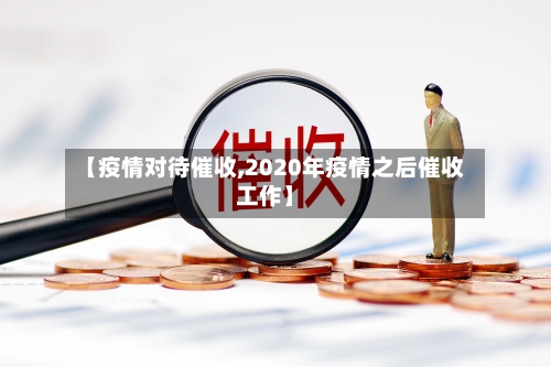 【疫情对待催收,2020年疫情之后催收工作】