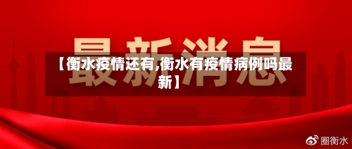 【衡水疫情还有,衡水有疫情病例吗最新】-第2张图片