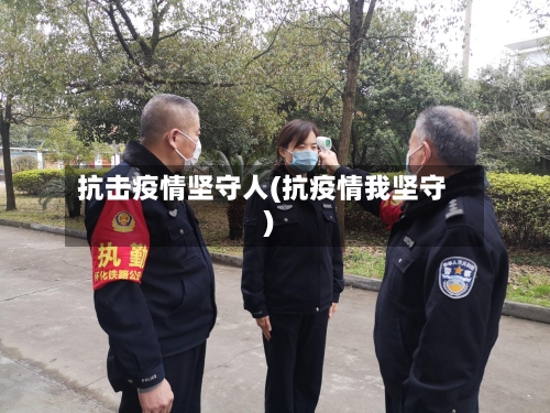 抗击疫情坚守人(抗疫情我坚守)-第2张图片