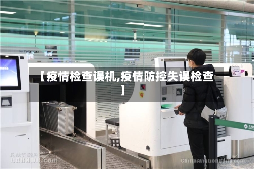 【疫情检查误机,疫情防控失误检查】-第3张图片