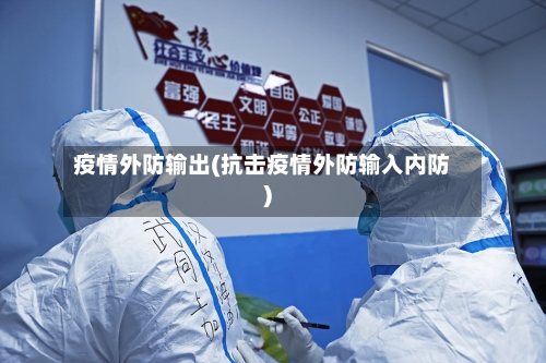 疫情外防输出(抗击疫情外防输入内防)