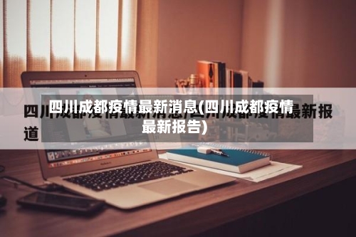 四川成都疫情最新消息(四川成都疫情最新报告)-第2张图片