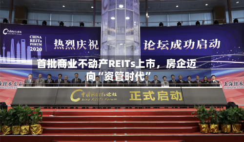 首批商业不动产REITs上市，房企迈向“资管时代”-第2张图片