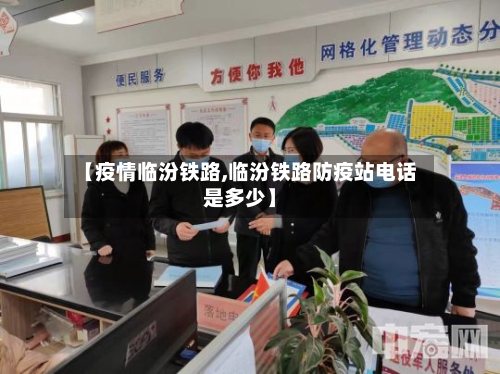 【疫情临汾铁路,临汾铁路防疫站电话是多少】