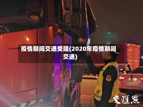 疫情期间交通受阻(2020年疫情期间交通)-第2张图片