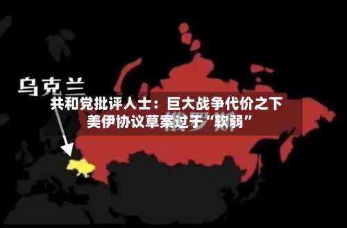 共和党批评人士：巨大战争代价之下 美伊协议草案过于“软弱”-第2张图片