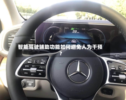 智能驾驶辅助功能如何避免人为干预?-第3张图片