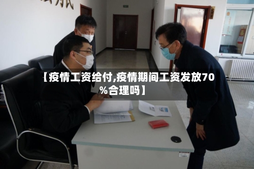【疫情工资给付,疫情期间工资发放70%合理吗】-第3张图片