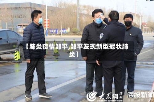 【肺炎疫情邹平,邹平发现新型冠状肺炎】
