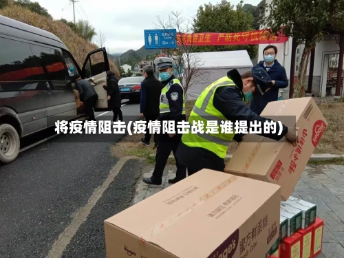 将疫情阻击(疫情阻击战是谁提出的)
