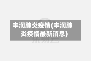 丰润肺炎疫情(丰润肺炎疫情最新消息)