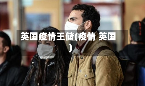 英国疫情王储(疫情 英国)-第2张图片