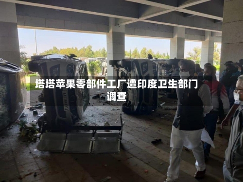 塔塔苹果零部件工厂遭印度卫生部门调查-第2张图片
