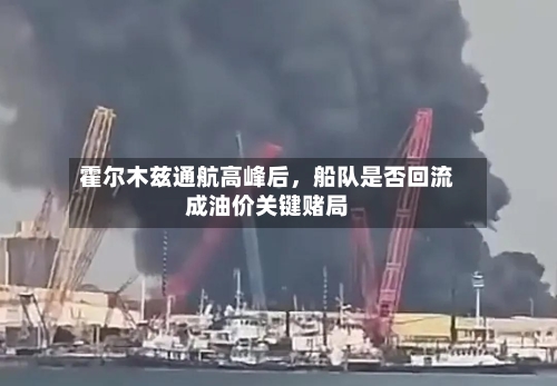 霍尔木兹通航高峰后,船队是否回流成油价关键赌局