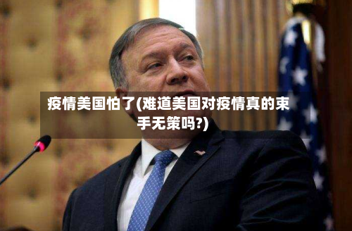 疫情美国怕了(难道美国对疫情真的束手无策吗?)-第2张图片