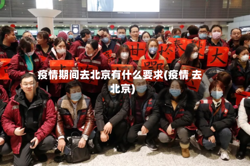 疫情期间去北京有什么要求(疫情 去北京)