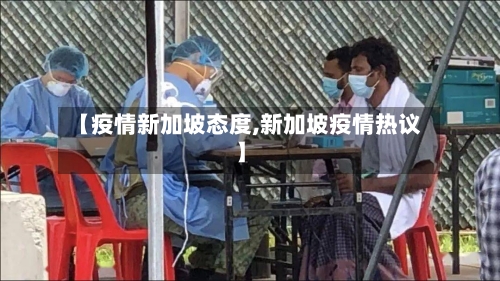 【疫情新加坡态度,新加坡疫情热议】