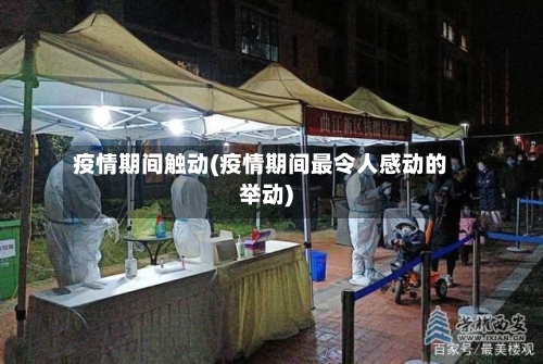 疫情期间触动(疫情期间最令人感动的举动)